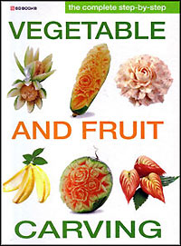 Complete Step-by-Step Vegetable and Fruit Carving Book